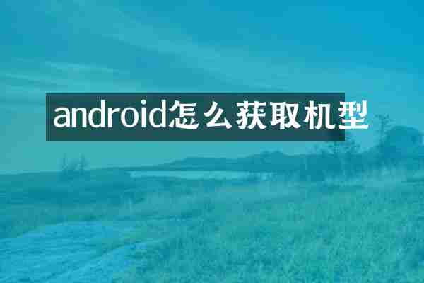android怎么获取机型