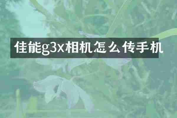 佳能g3x相机怎么传手机