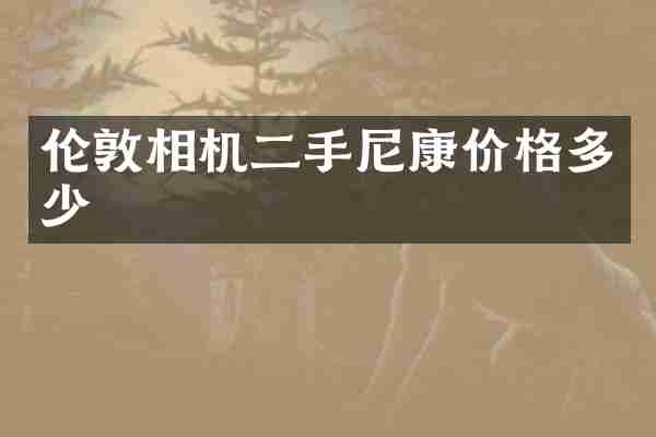 伦敦相机二手尼康价格多少