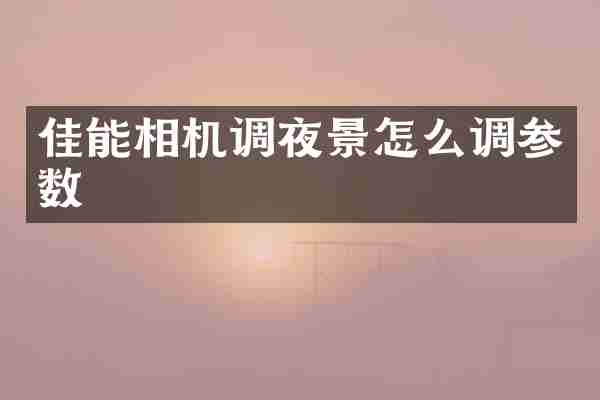 佳能相机调夜景怎么调参数