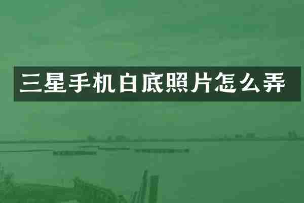 三星手机白底照片怎么弄