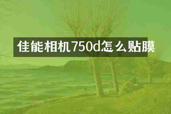 佳能相机750d怎么贴膜