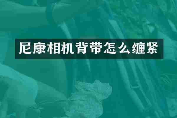 尼康相机背带怎么缠紧