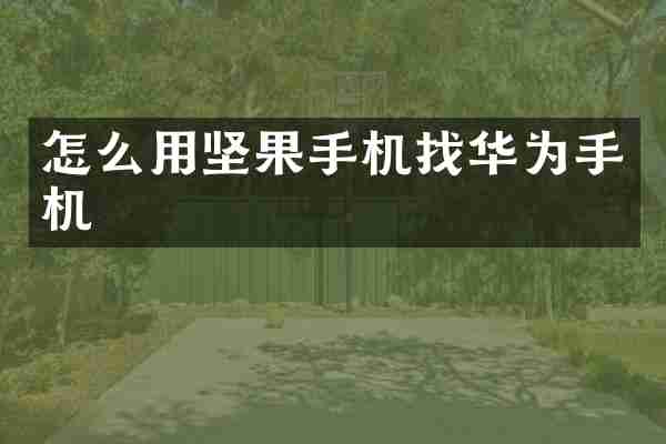 怎么用坚果手机找华为手机