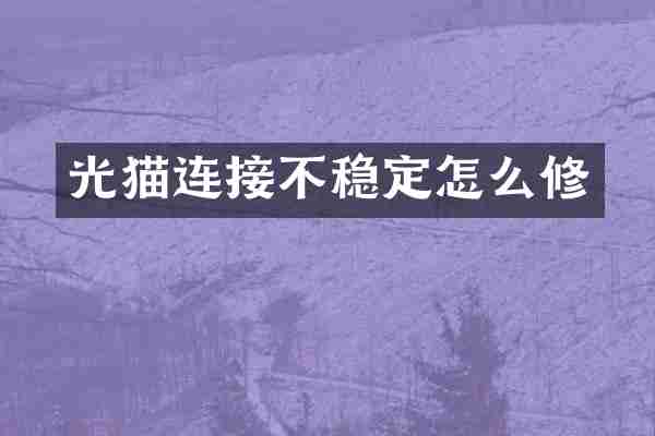 光猫连接不稳定怎么修