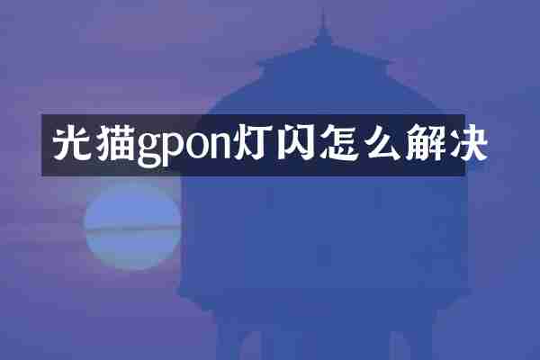 光猫gpon灯闪怎么解决