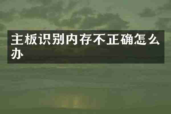 主板识别内存不正确怎么办