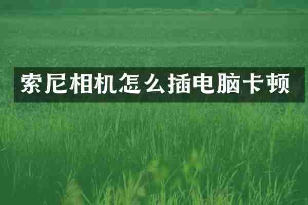 索尼相机怎么插电脑卡顿