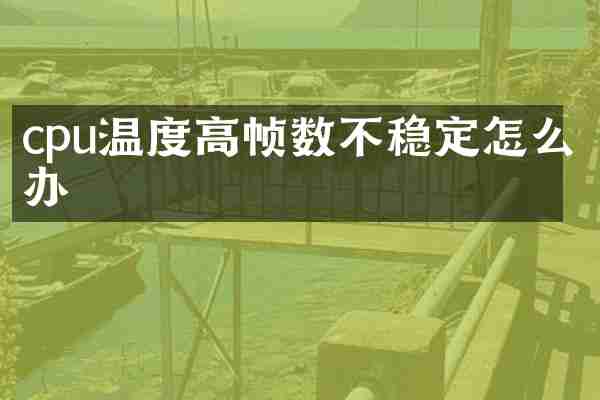 cpu温度高帧数不稳定怎么办