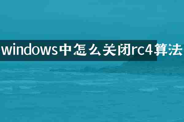 windows中怎么关闭rc4算法