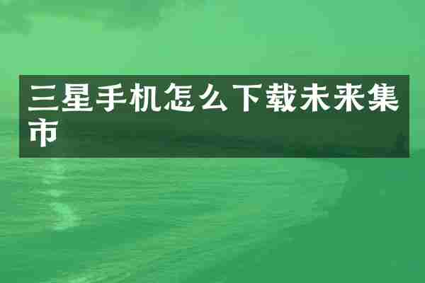 三星手机怎么下载未来集市