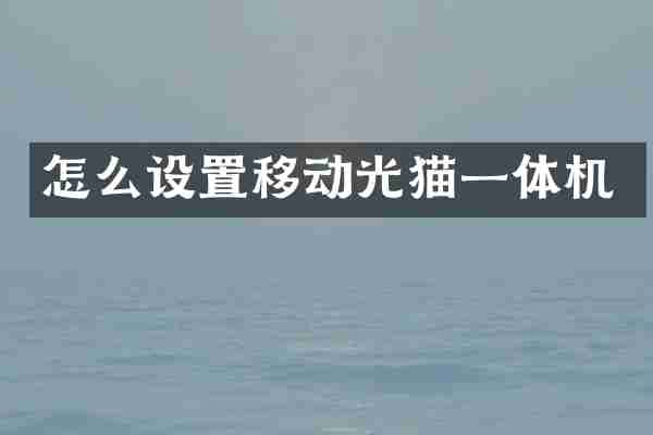 怎么设置移动光猫一体机