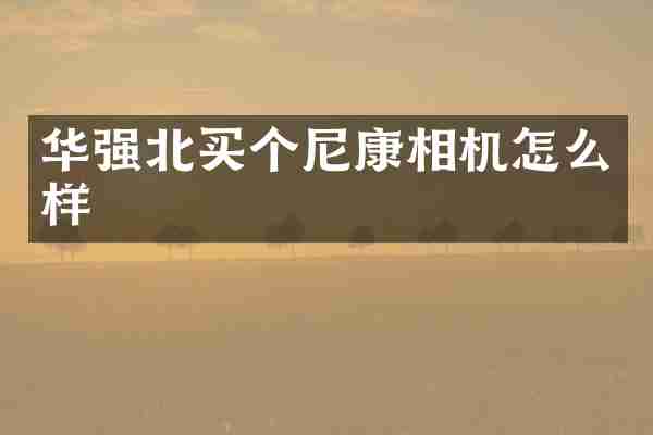 华强北买个尼康相机怎么样
