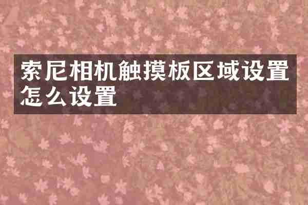 索尼相机触摸板区域设置怎么设置
