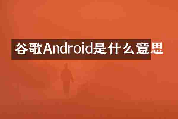 谷歌Android是什么意思