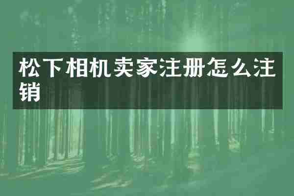 松下相机卖家注册怎么注销