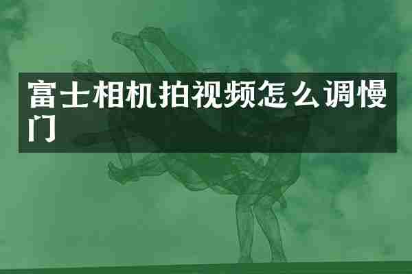 富士相机拍视频怎么调慢门