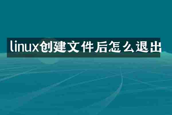 linux创建文件后怎么退出