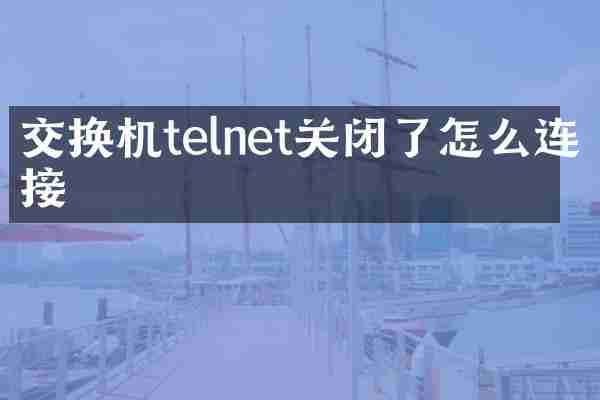 交换机telnet关闭了怎么连接