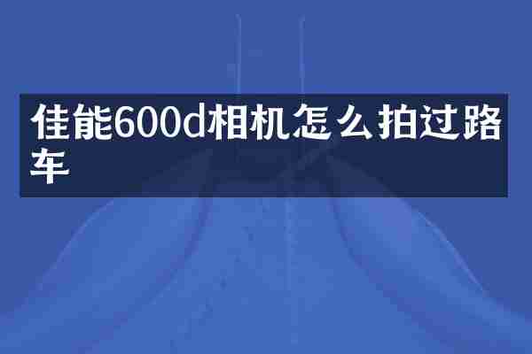 佳能600d相机怎么拍过路的车