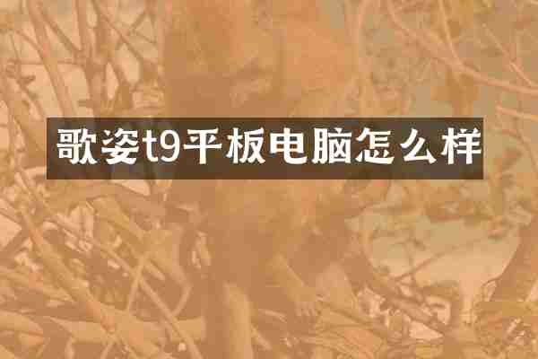 歌姿t9平板电脑怎么样