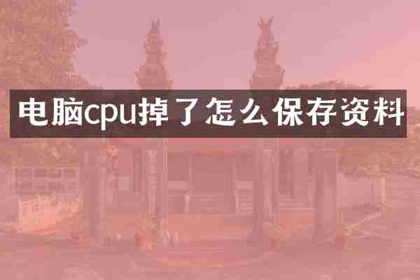电脑cpu掉了怎么保存资料