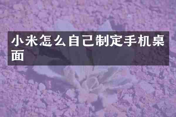 小米怎么自己制定手机桌面