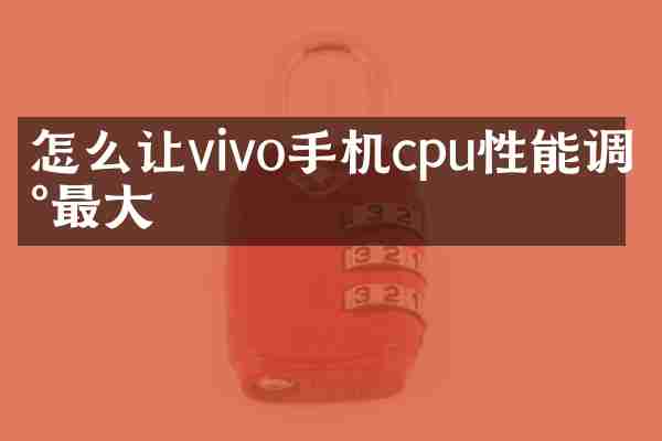 怎么让vivo手机cpu性能调到最大