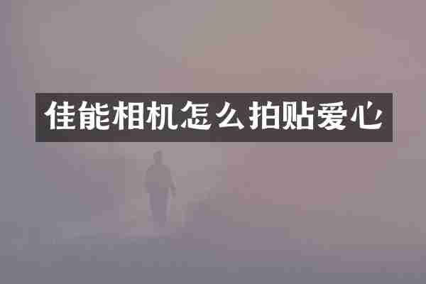 佳能相机怎么拍贴爱心