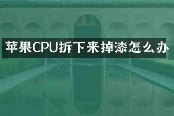 苹果CPU拆下来掉漆怎么办