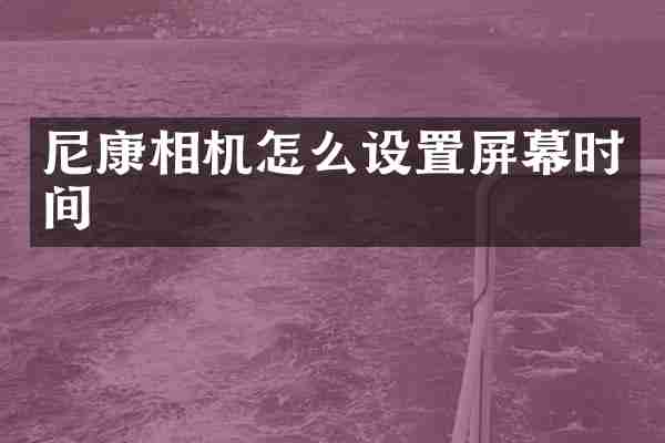 尼康相机怎么设置屏幕时间