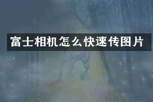 富士相机怎么快速传图片