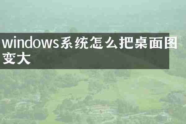 windows系统怎么把桌面图标变大