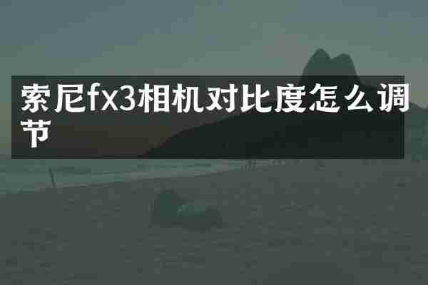 索尼fx3相机对比度怎么调节
