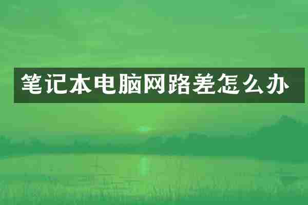 笔记本电脑网路差怎么办