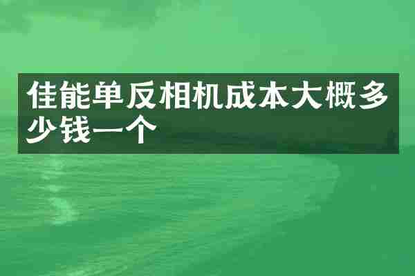 佳能单反相机成本大概多少钱一个