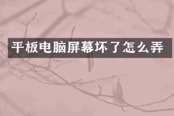 平板电脑屏幕坏了怎么弄