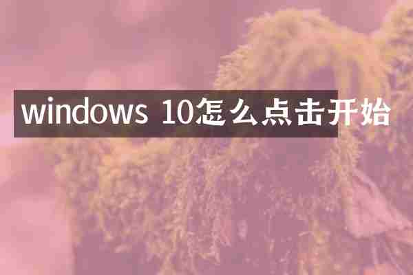windows 10怎么点击开始