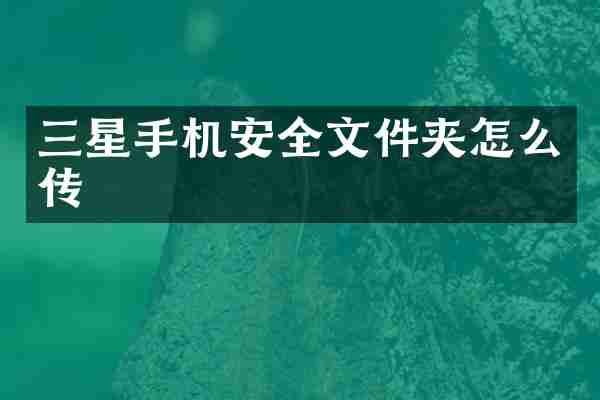 三星手机安全文件夹怎么传