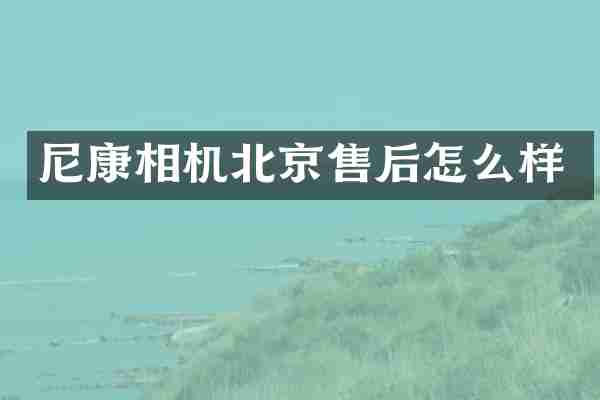 尼康相机北京售后怎么样
