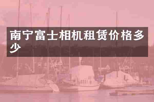 南宁富士相机租赁价格多少