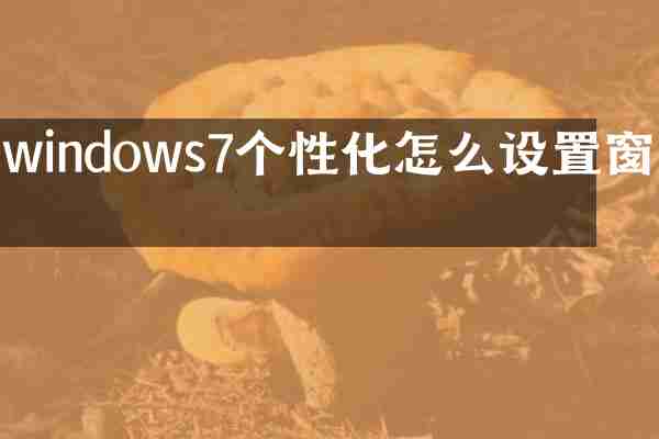 windows7个性化怎么设置窗口
