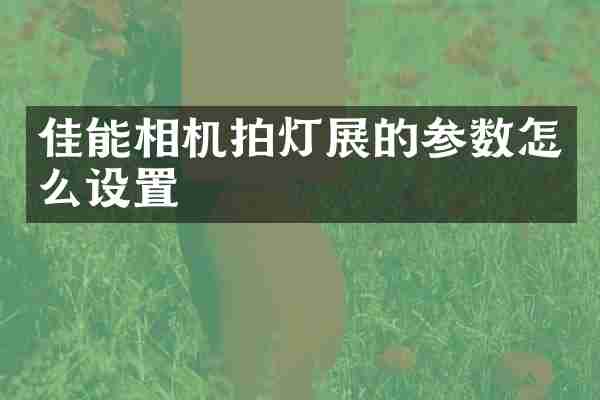 佳能相机拍灯展的参数怎么设置