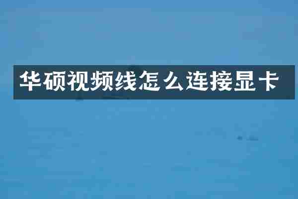 华硕视频线怎么连接显卡