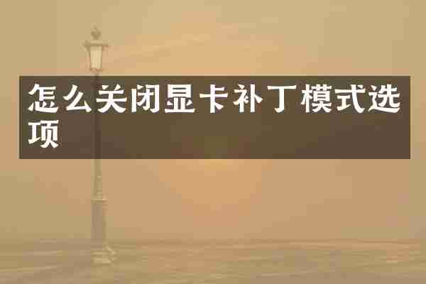 怎么关闭显卡补丁模式选项