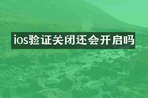 ios验证关闭还会开启吗