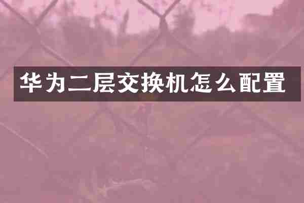 华为二层交换机怎么配置