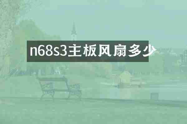 n68s3主板风扇多少