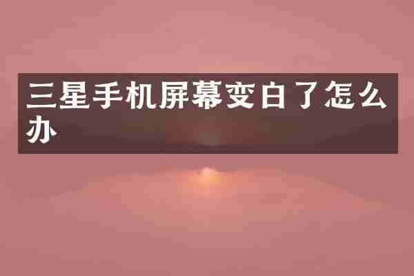 三星手机屏幕变白了怎么办