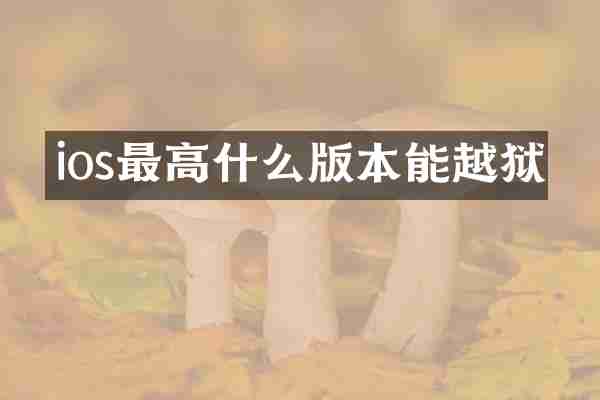 ios最高什么版本能越狱